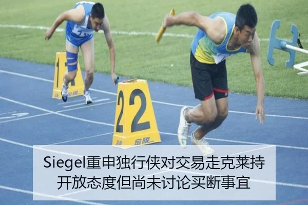 Siegel重申独行侠对交易走克莱持开放态度但尚未讨论买断事宜